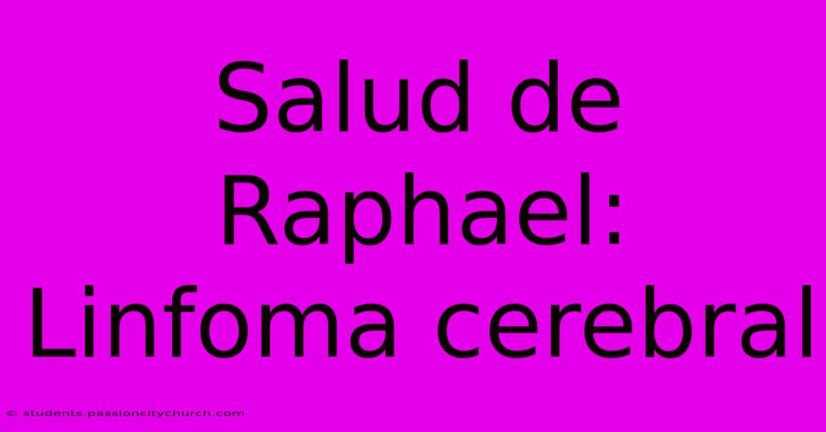 Salud De Raphael: Linfoma Cerebral