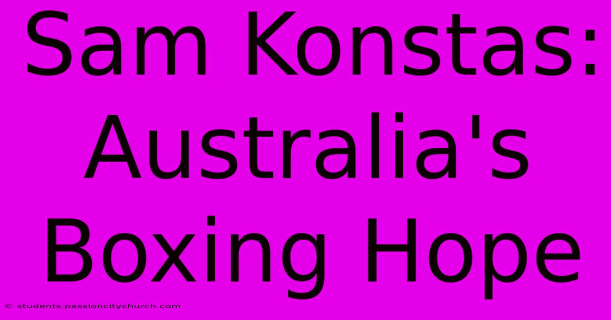 Sam Konstas: Australia's Boxing Hope