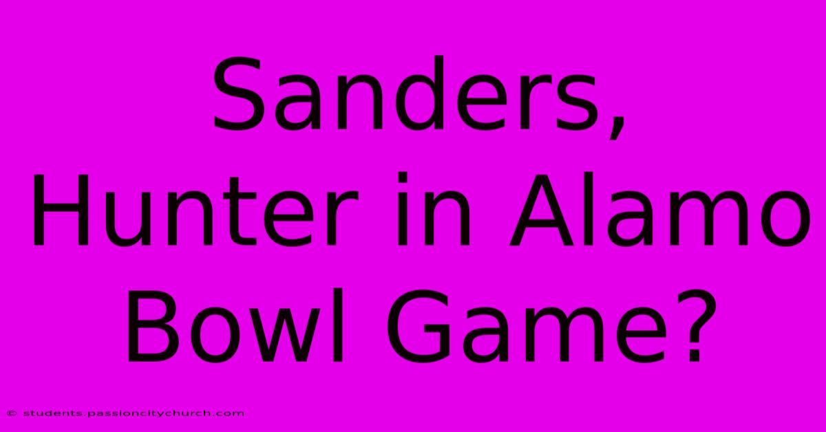 Sanders, Hunter In Alamo Bowl Game?