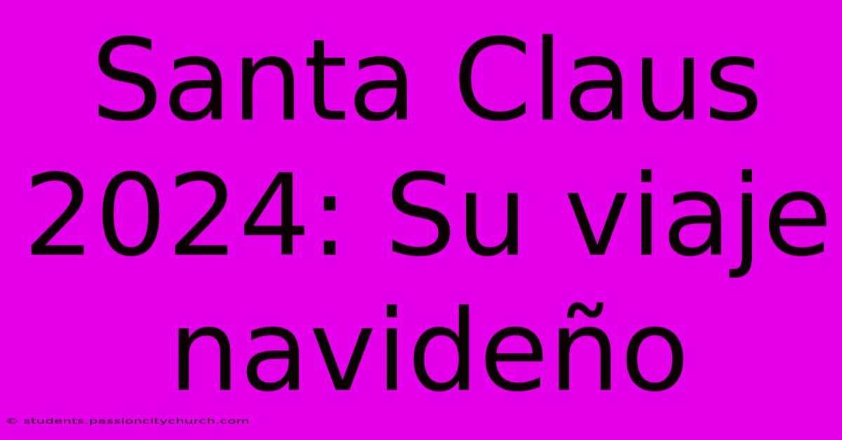 Santa Claus 2024: Su Viaje Navideño