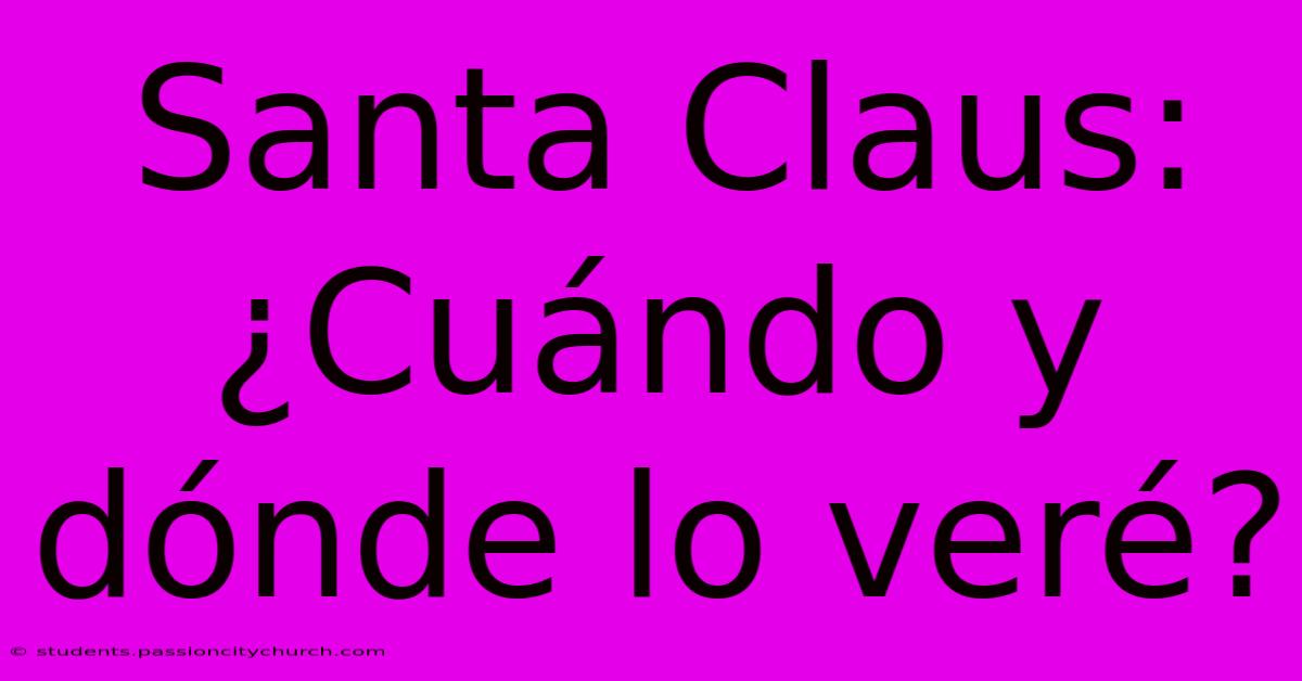 Santa Claus: ¿Cuándo Y Dónde Lo Veré?