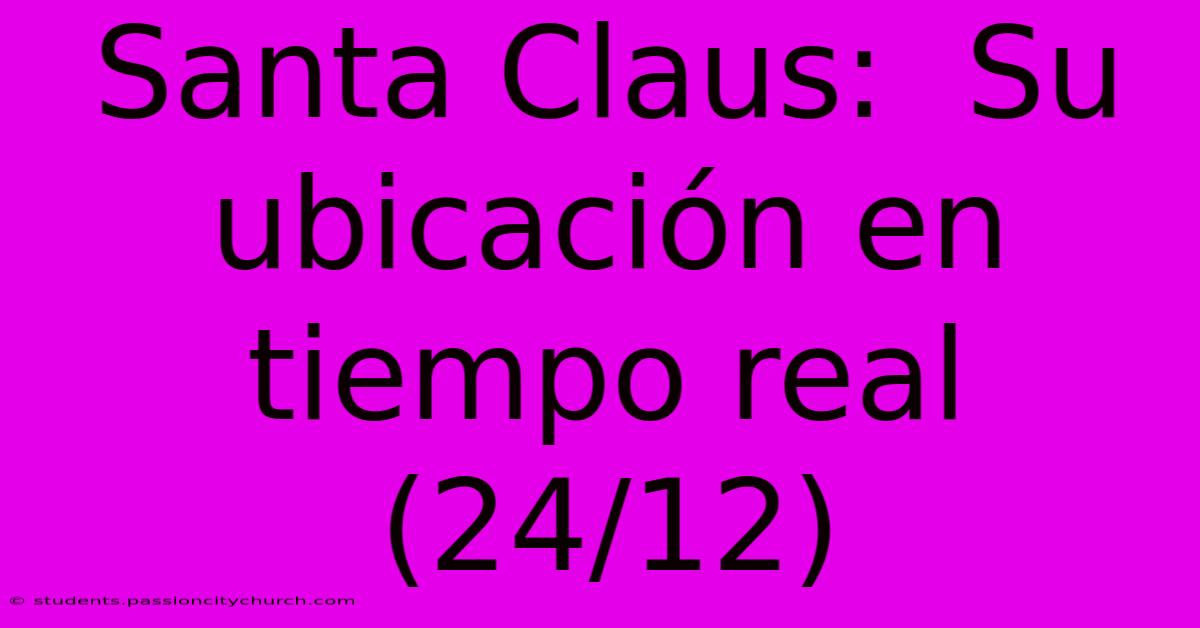 Santa Claus:  Su Ubicación En Tiempo Real (24/12)