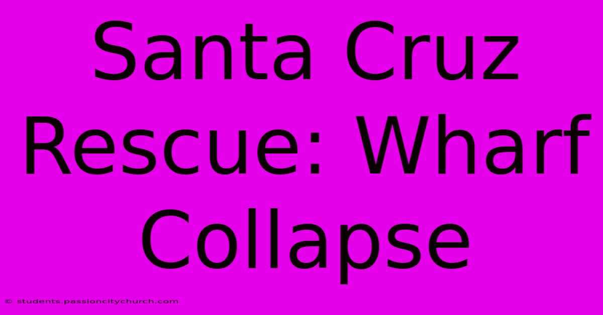 Santa Cruz Rescue: Wharf Collapse