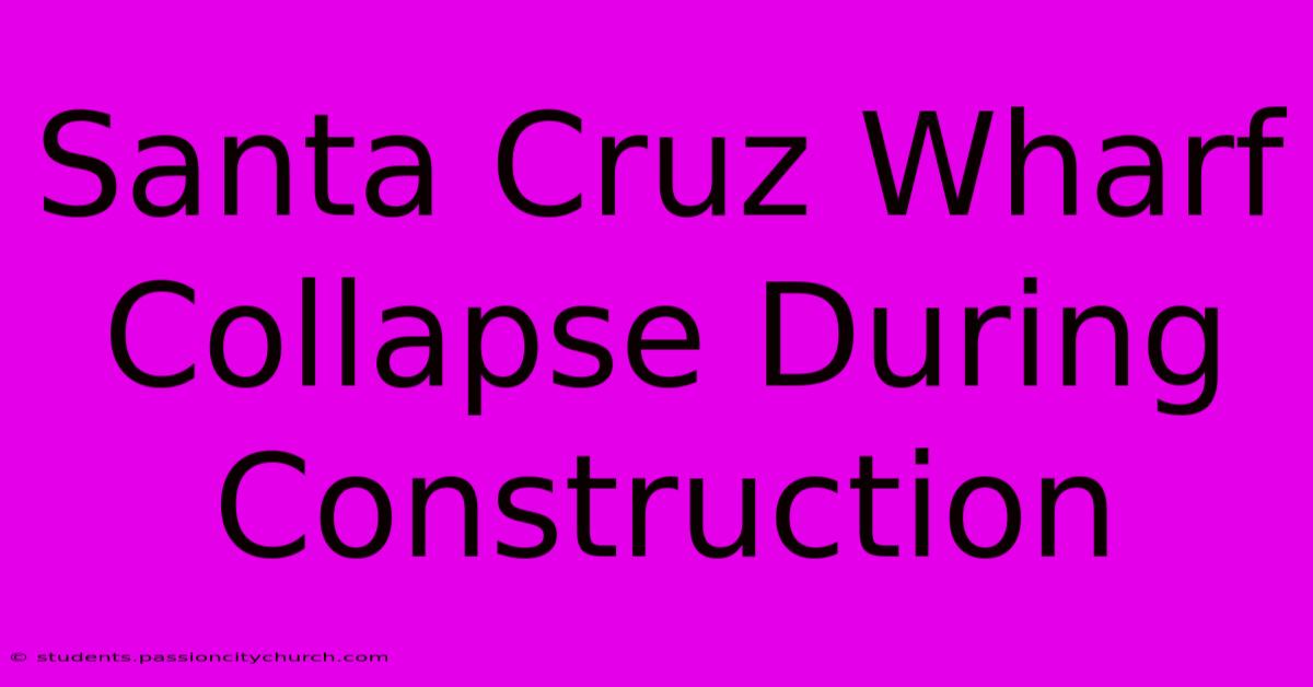 Santa Cruz Wharf Collapse During Construction