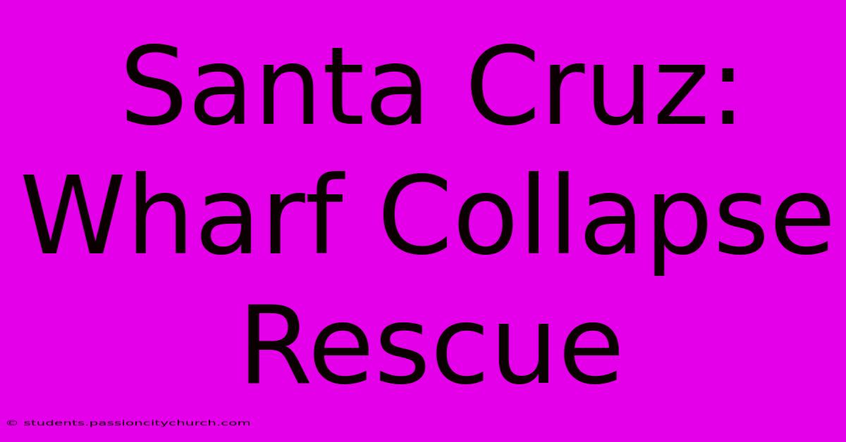 Santa Cruz: Wharf Collapse Rescue