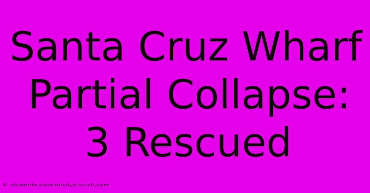 Santa Cruz Wharf Partial Collapse: 3 Rescued