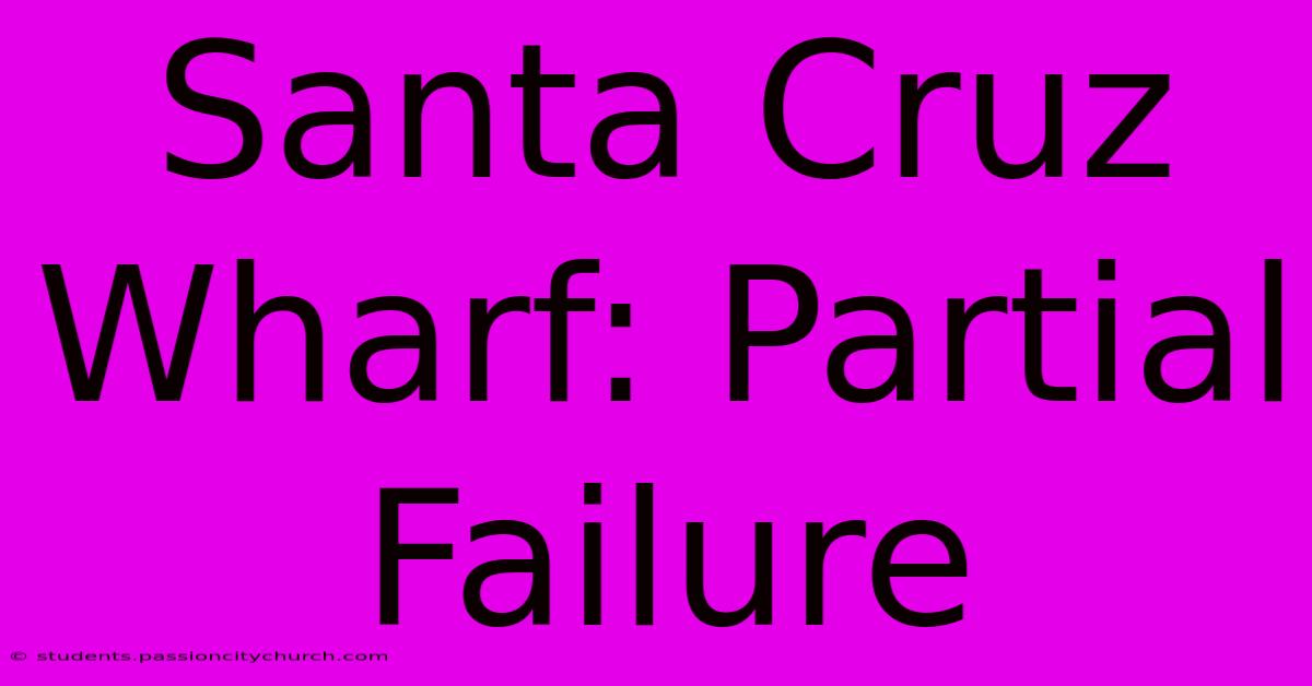 Santa Cruz Wharf: Partial Failure