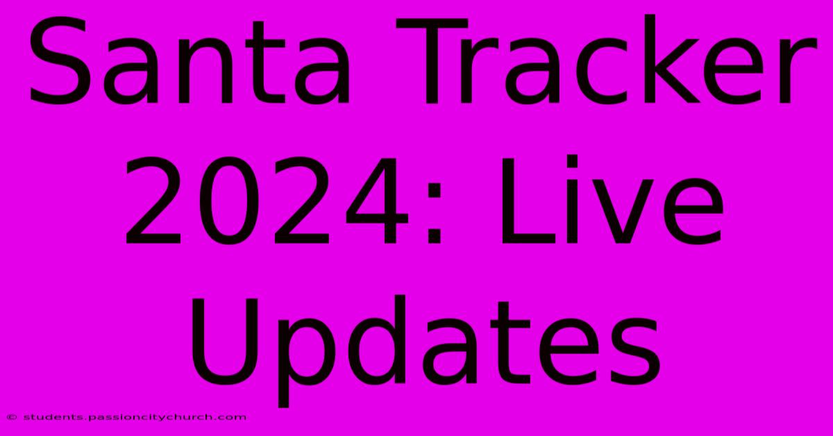 Santa Tracker 2024: Live Updates