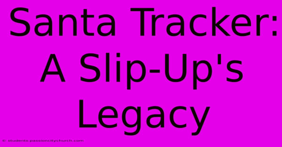 Santa Tracker: A Slip-Up's Legacy