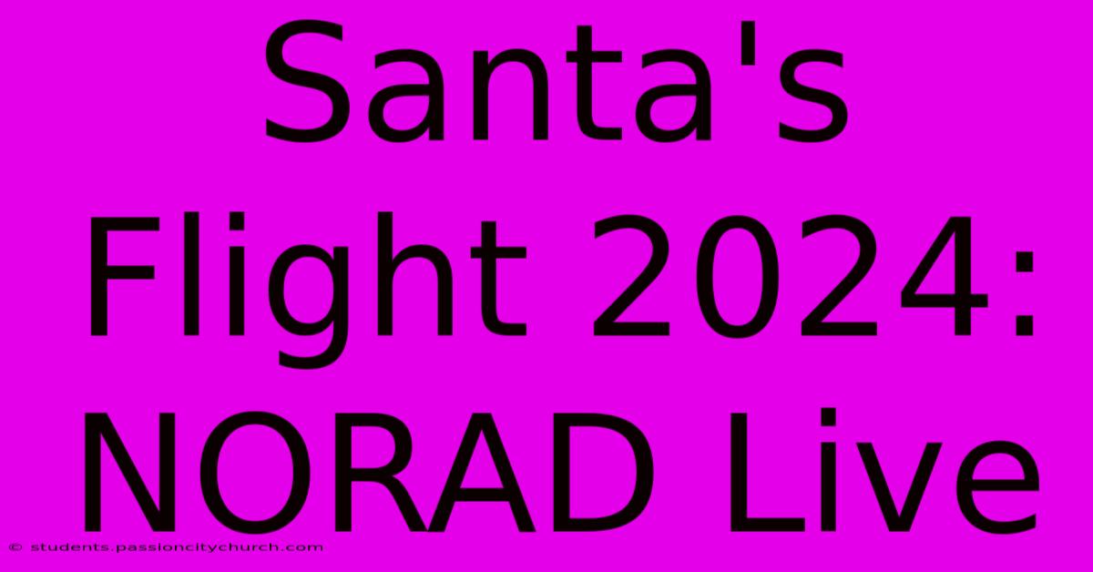 Santa's Flight 2024: NORAD Live