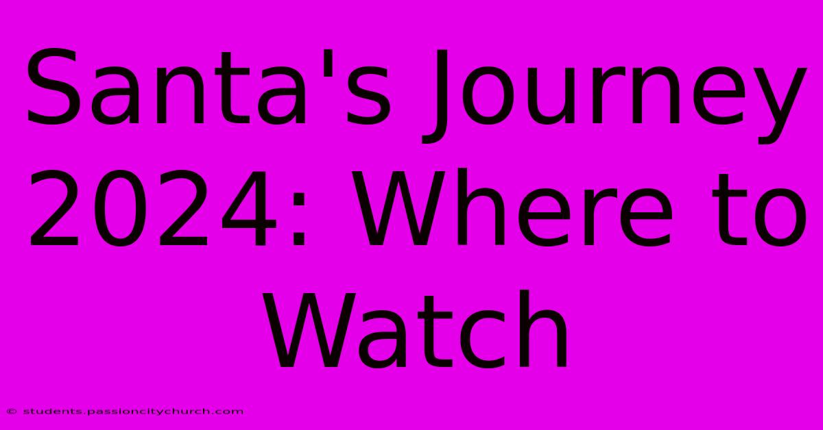 Santa's Journey 2024: Where To Watch