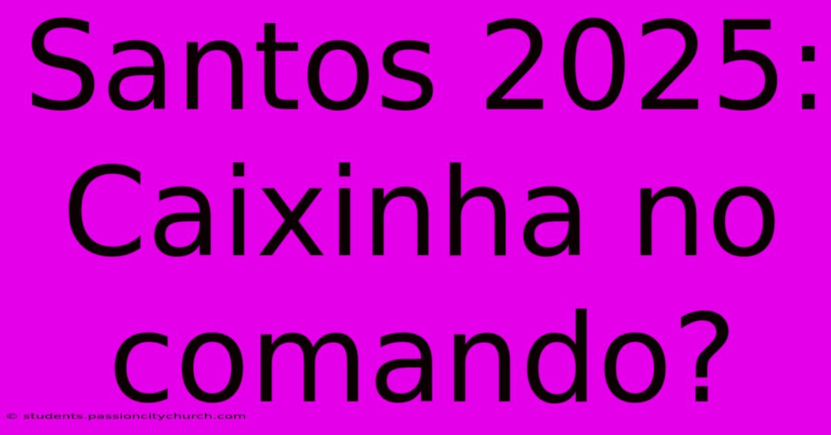 Santos 2025: Caixinha No Comando?