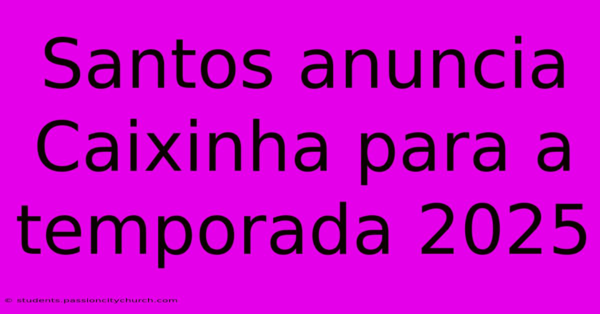 Santos Anuncia Caixinha Para A Temporada 2025