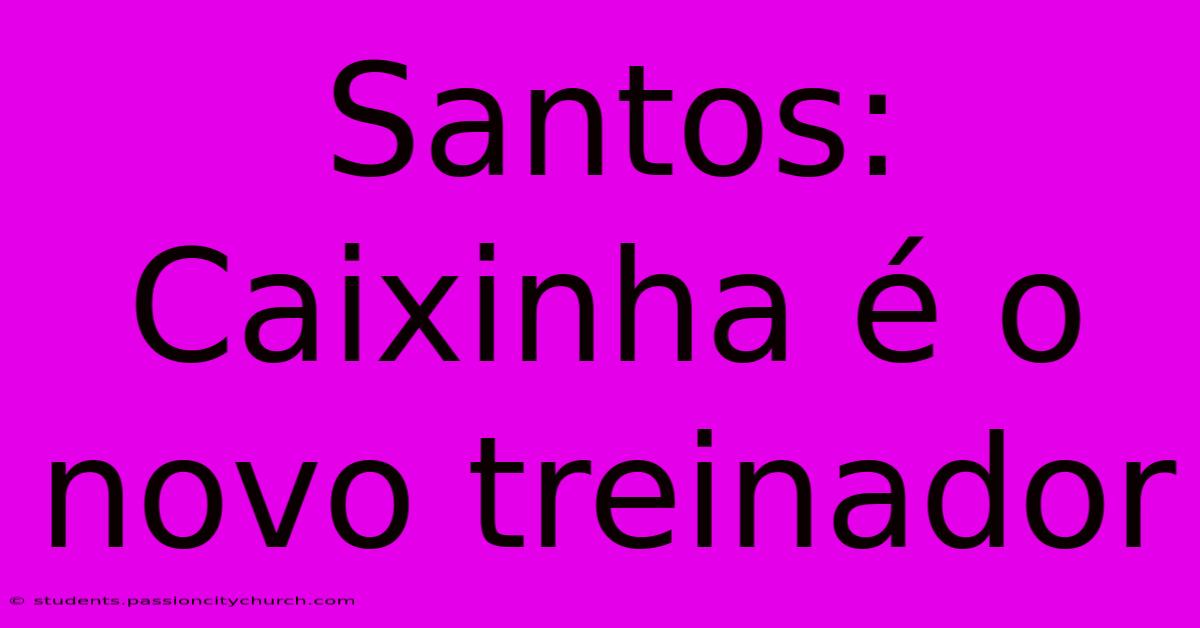 Santos: Caixinha É O Novo Treinador