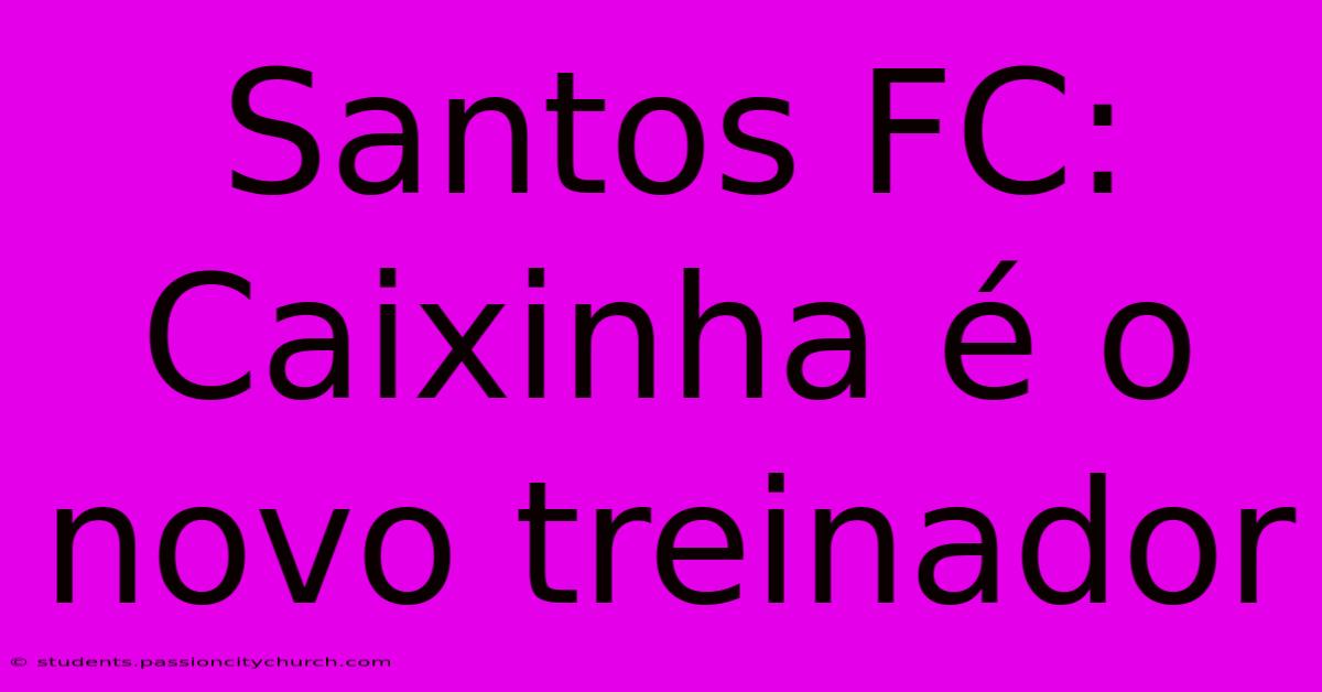 Santos FC: Caixinha É O Novo Treinador