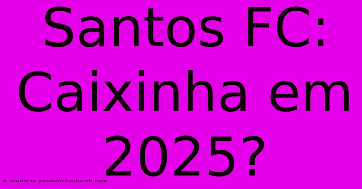 Santos FC: Caixinha Em 2025?