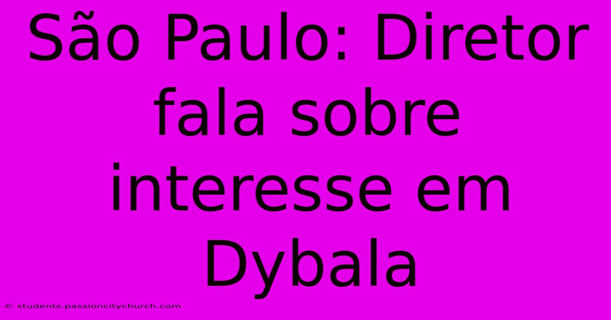 São Paulo: Diretor Fala Sobre Interesse Em Dybala