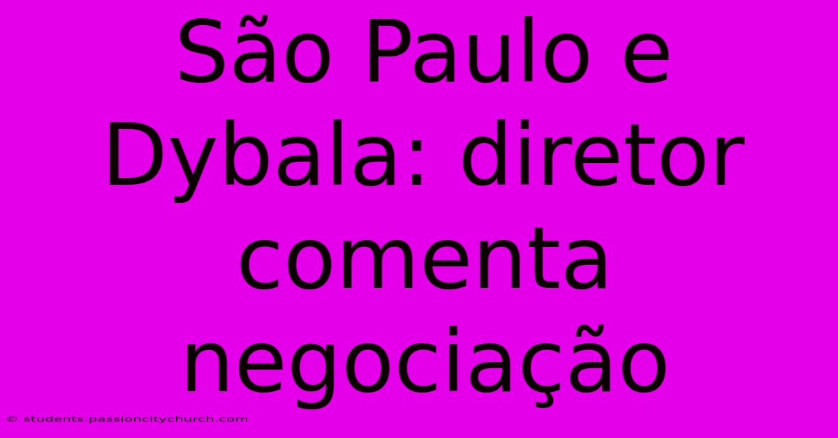 São Paulo E Dybala: Diretor Comenta Negociação