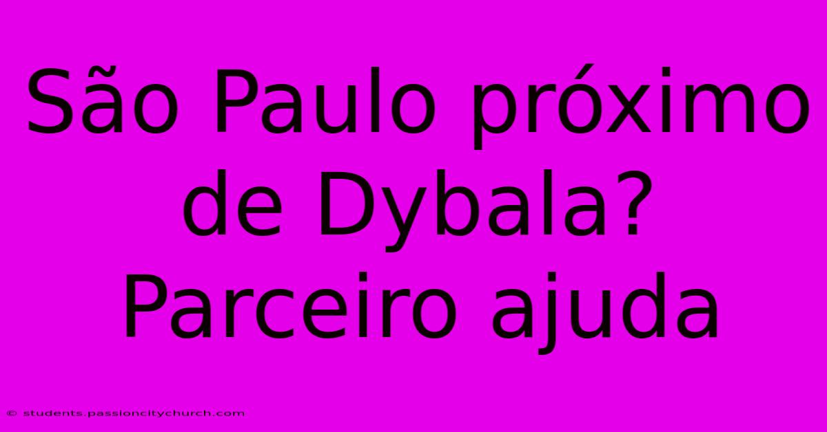 São Paulo Próximo De Dybala? Parceiro Ajuda