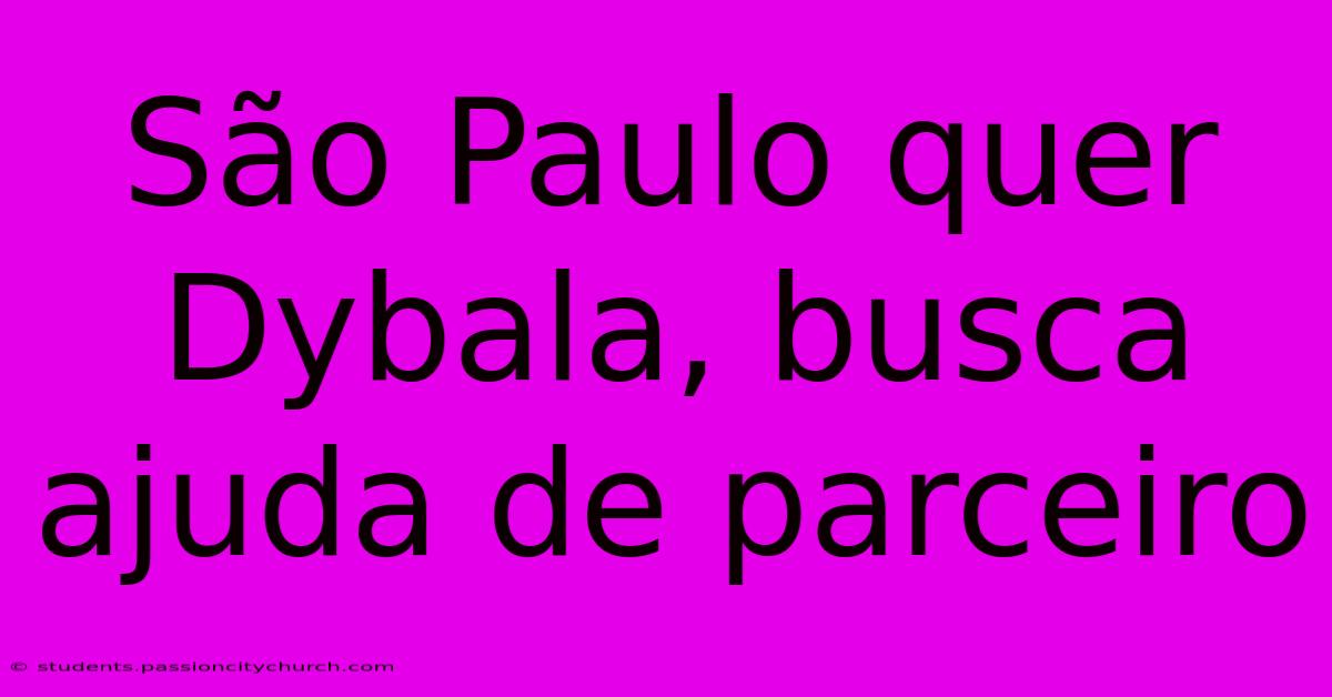 São Paulo Quer Dybala, Busca Ajuda De Parceiro