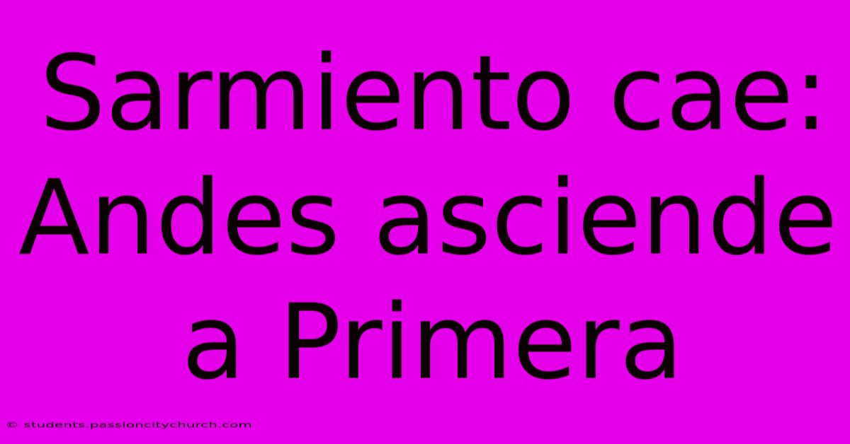 Sarmiento Cae: Andes Asciende A Primera