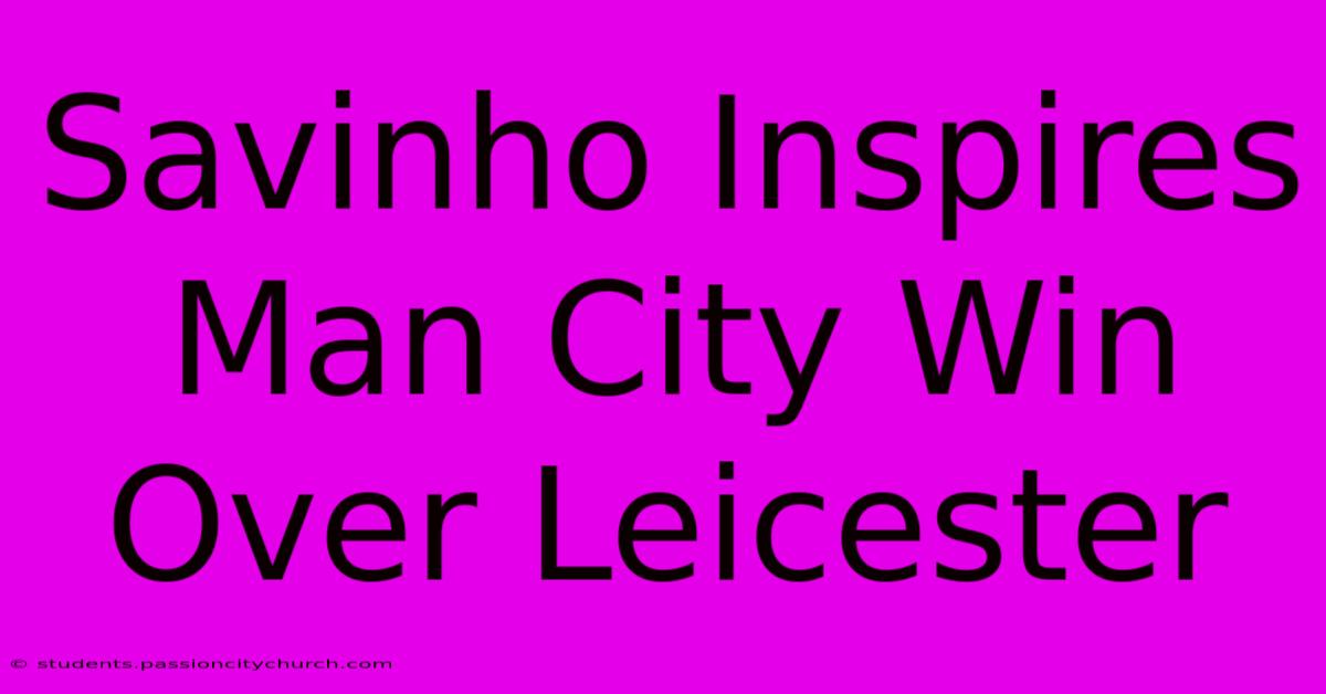 Savinho Inspires Man City Win Over Leicester