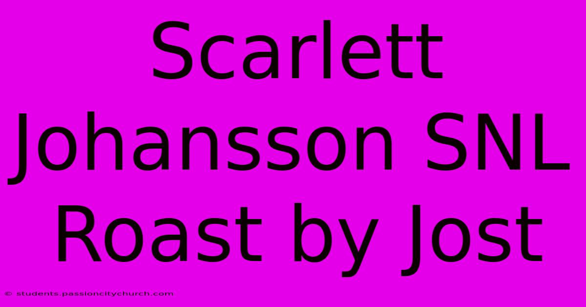 Scarlett Johansson SNL Roast By Jost