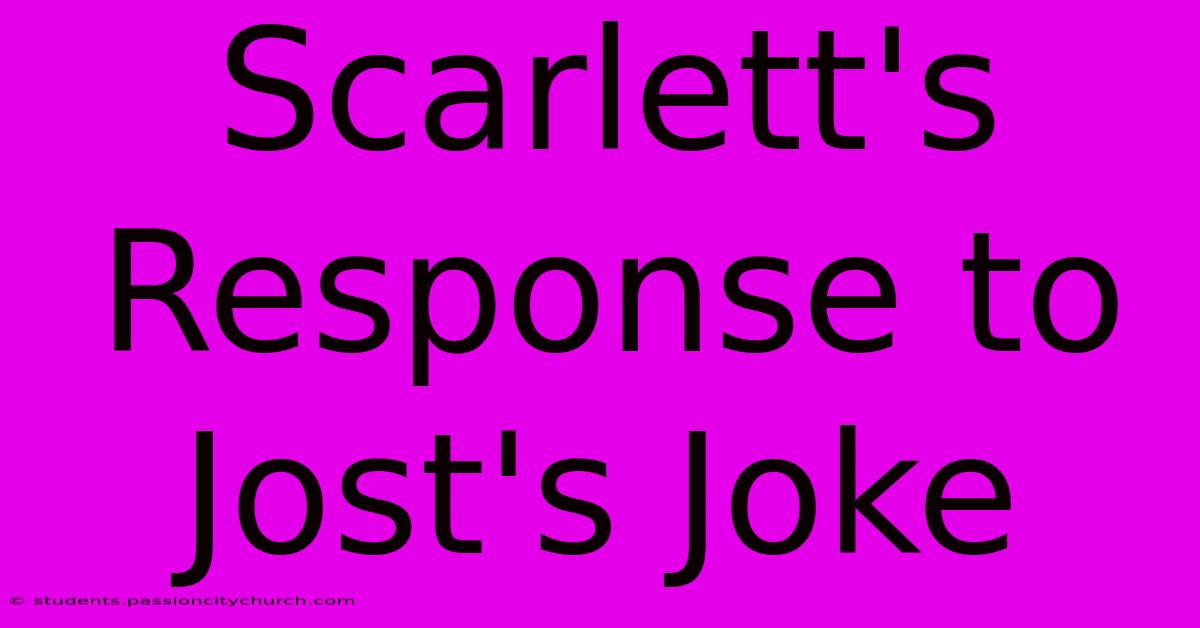 Scarlett's Response To Jost's Joke