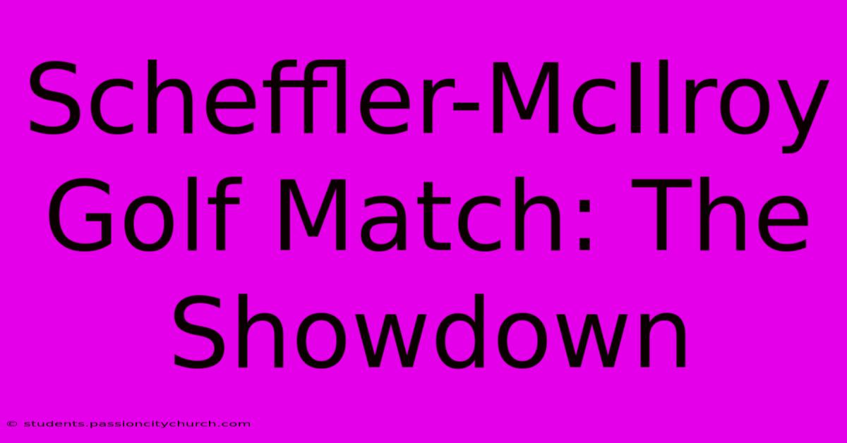 Scheffler-McIlroy Golf Match: The Showdown