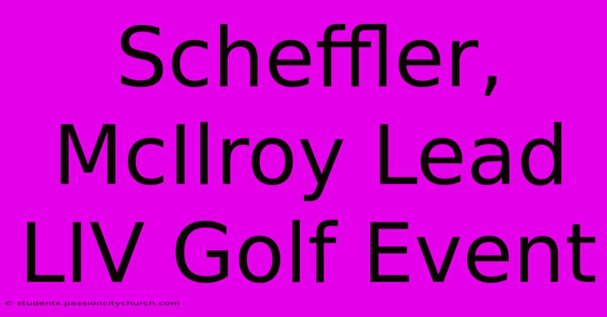 Scheffler, McIlroy Lead LIV Golf Event