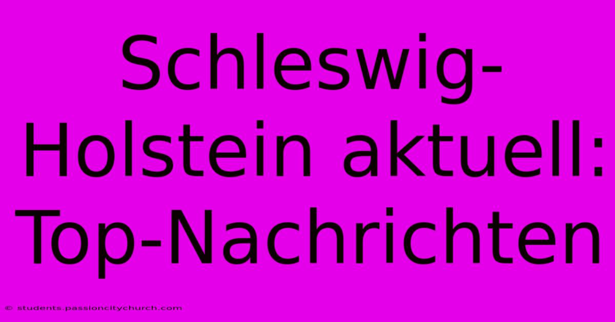 Schleswig-Holstein Aktuell: Top-Nachrichten