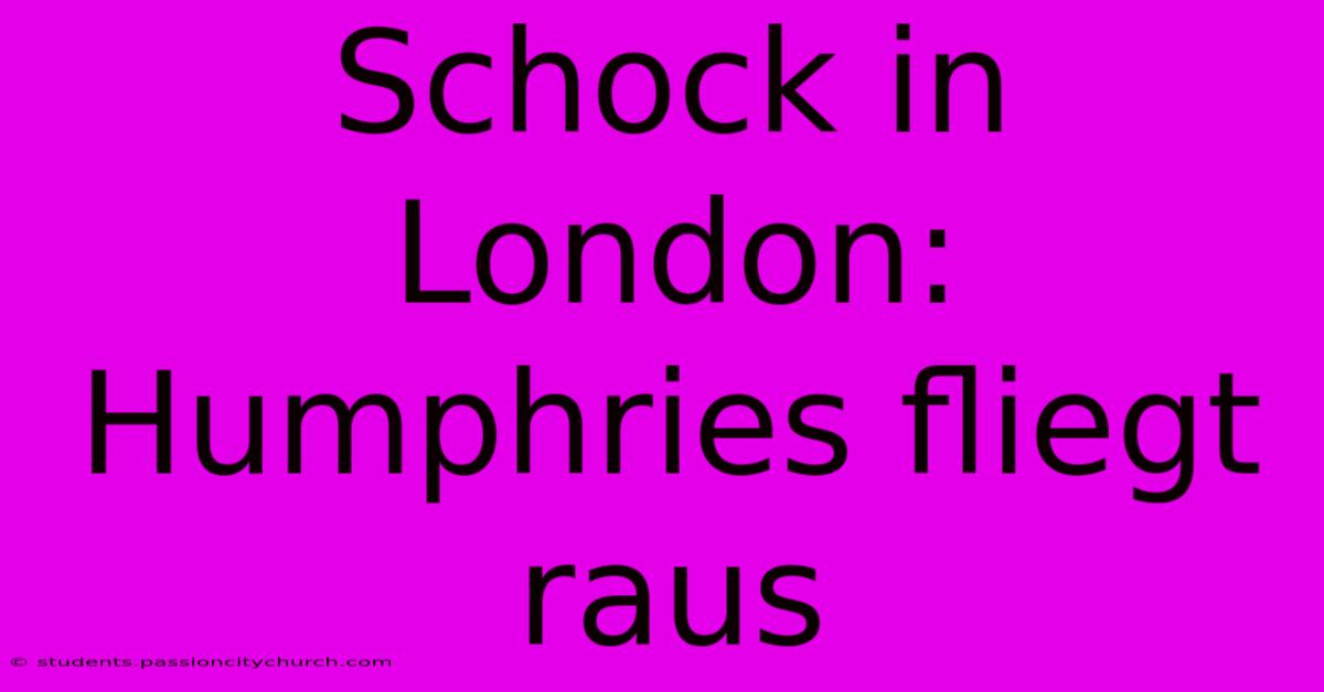 Schock In London: Humphries Fliegt Raus