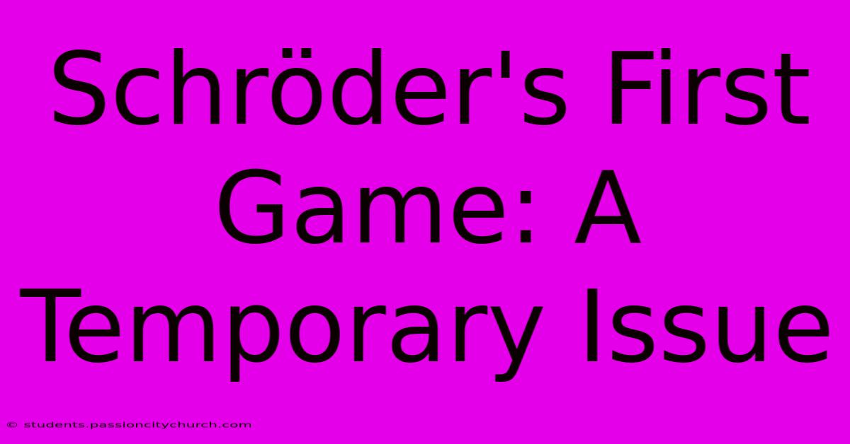 Schröder's First Game: A Temporary Issue