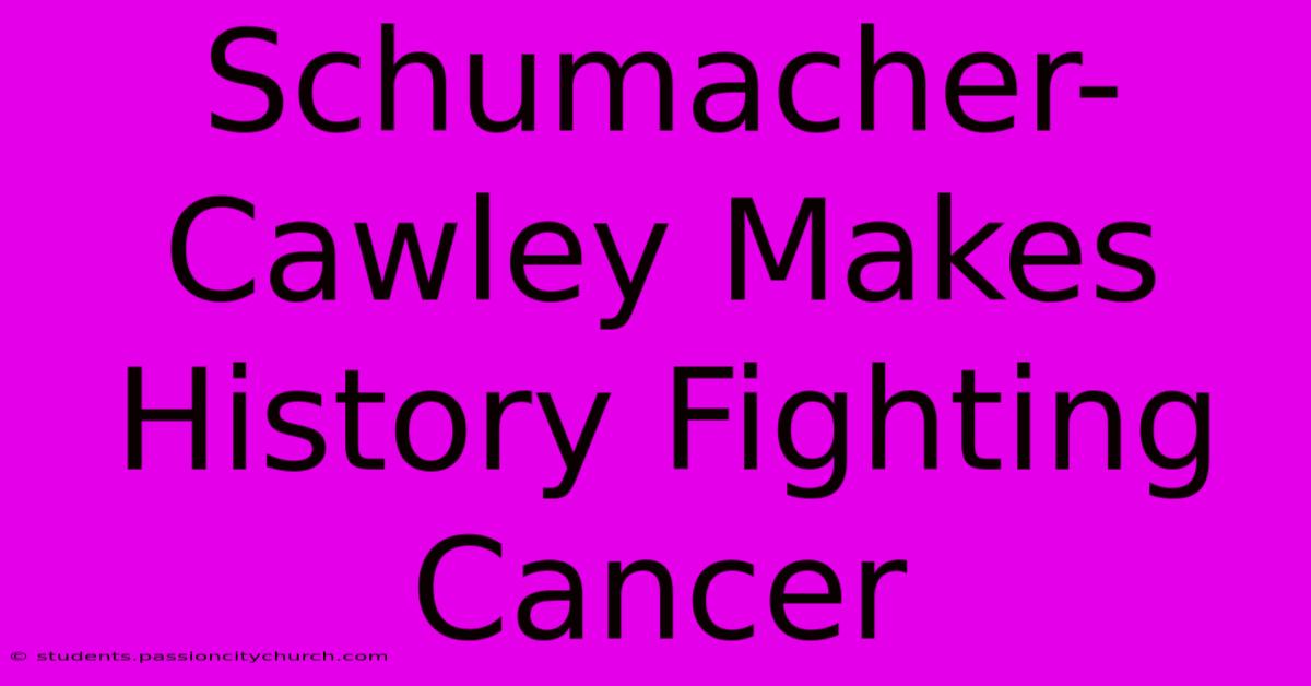 Schumacher-Cawley Makes History Fighting Cancer