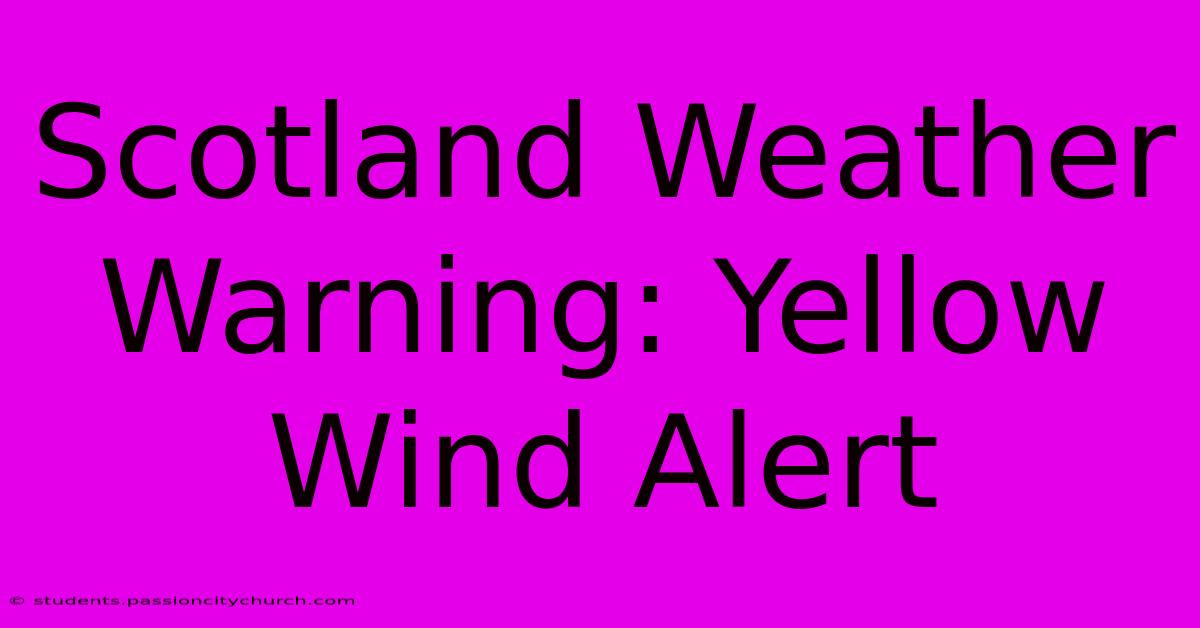 Scotland Weather Warning: Yellow Wind Alert