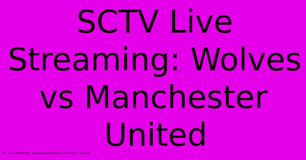 SCTV Live Streaming: Wolves Vs Manchester United