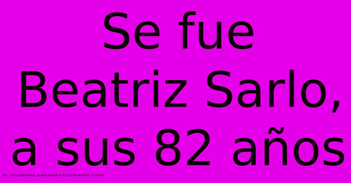 Se Fue Beatriz Sarlo, A Sus 82 Años