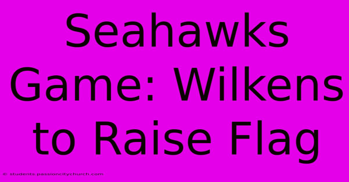 Seahawks Game: Wilkens To Raise Flag