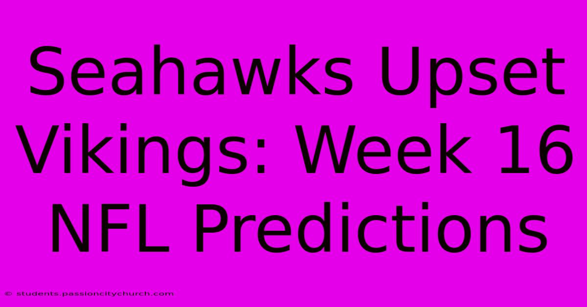 Seahawks Upset Vikings: Week 16 NFL Predictions