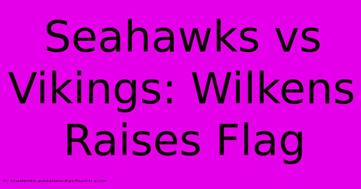 Seahawks Vs Vikings: Wilkens Raises Flag