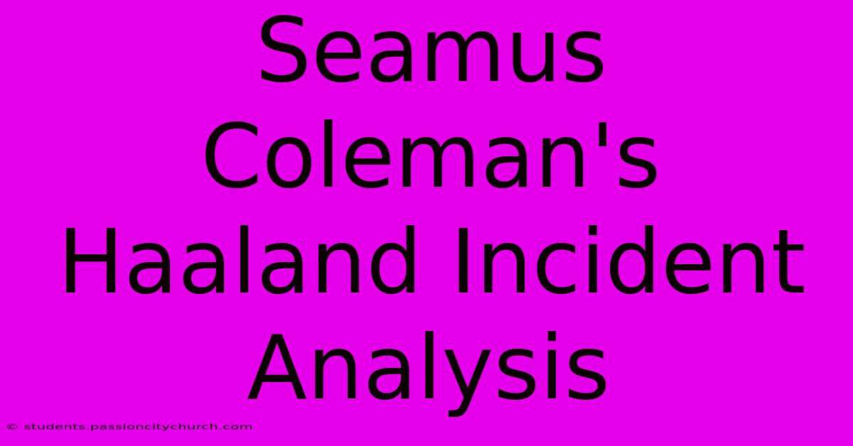 Seamus Coleman's Haaland Incident Analysis