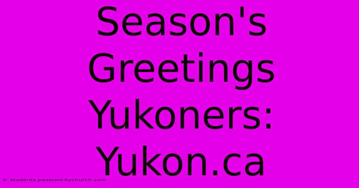 Season's Greetings Yukoners: Yukon.ca