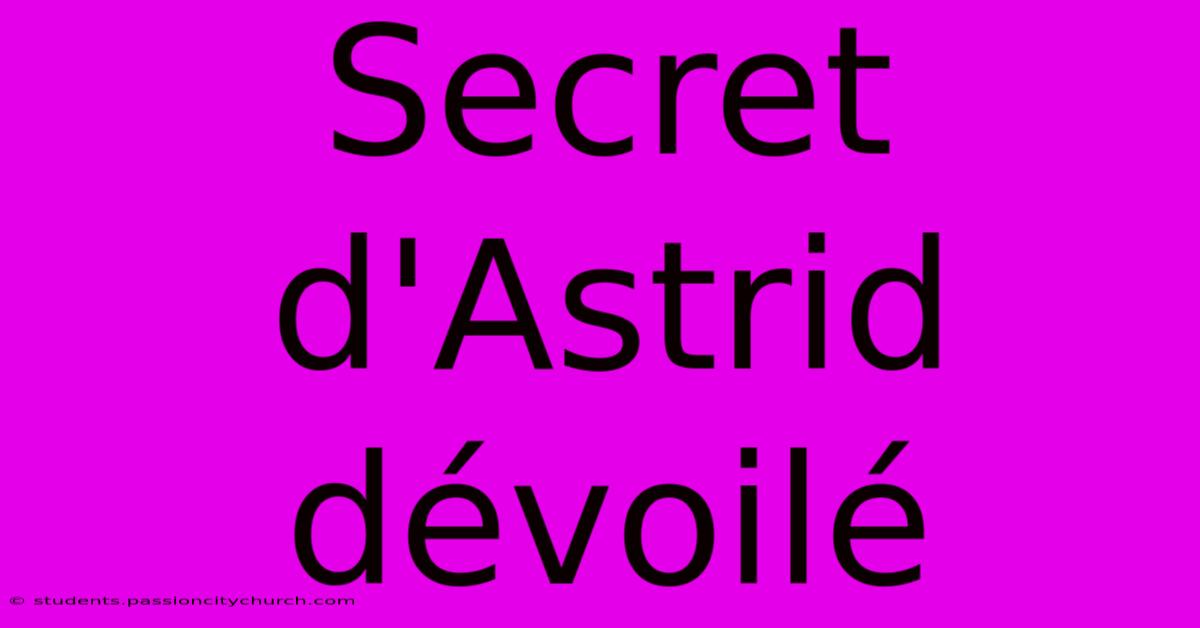 Secret D'Astrid Dévoilé