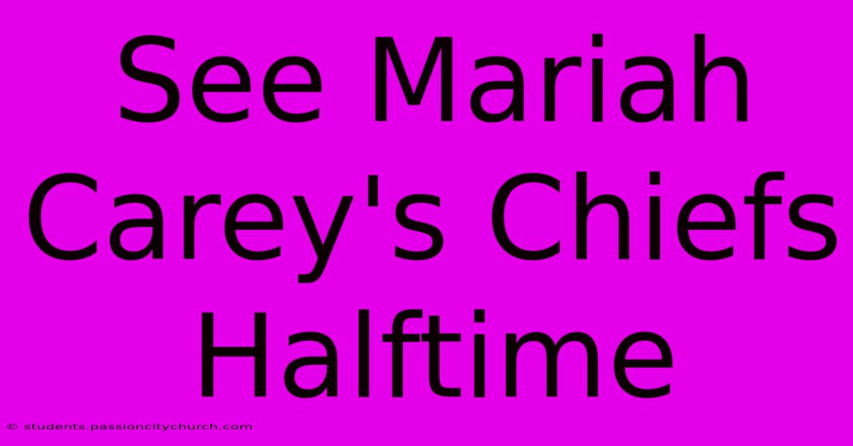 See Mariah Carey's Chiefs Halftime