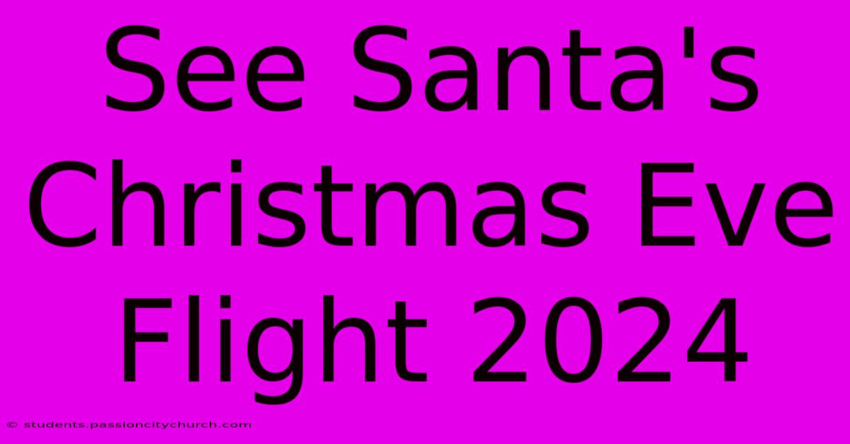 See Santa's Christmas Eve Flight 2024