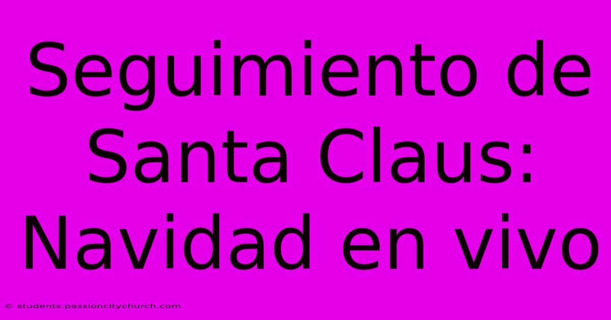 Seguimiento De Santa Claus: Navidad En Vivo