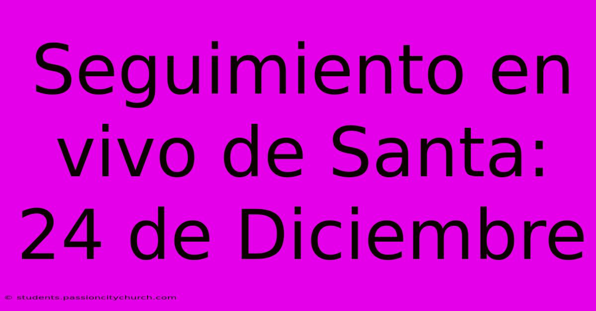 Seguimiento En Vivo De Santa: 24 De Diciembre