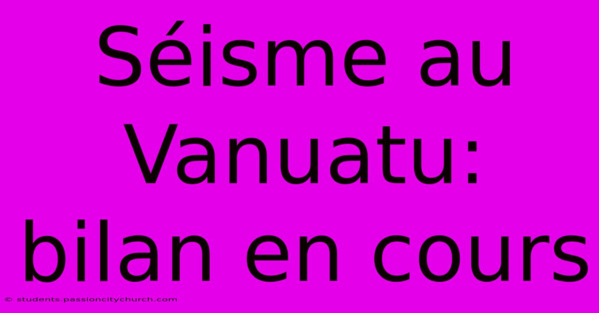 Séisme Au Vanuatu: Bilan En Cours