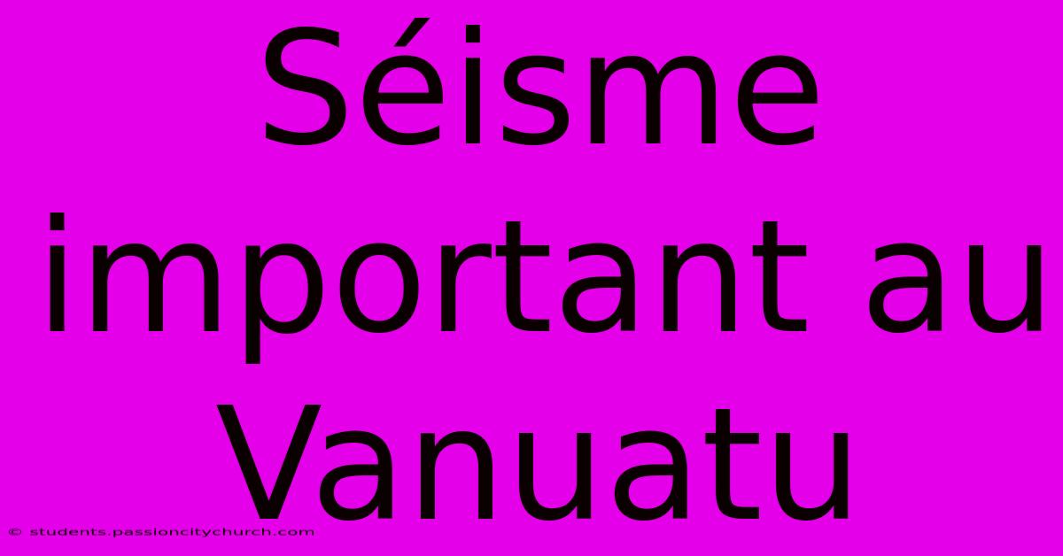 Séisme Important Au Vanuatu