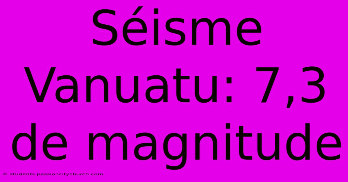 Séisme Vanuatu: 7,3 De Magnitude